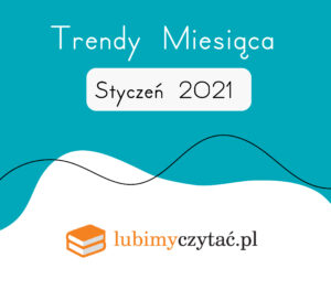 Styczeń 2021 – najlepsze książki. Trendy serwisu Lubimyczytać.pl