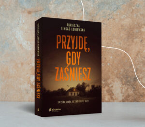 Agnieszka Lingas-Łoniewska: “Przyjdę, gdy zaśniesz”. Czy ta książka to dobry polski thriller?
