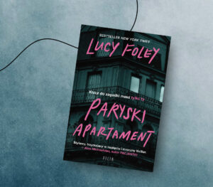 “Paryski apartament” – Lucy Foley. Klimatyczny thriller psychologiczny