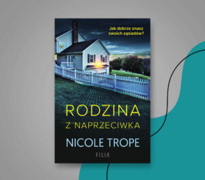 “Rodzina z naprzeciwka” – Nicole Trope. Emocje, napięcie i szokujące zakończenie