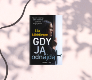 “Gdy ją odnajdą” – Lia Middleton. Genialny thriller psychologiczny