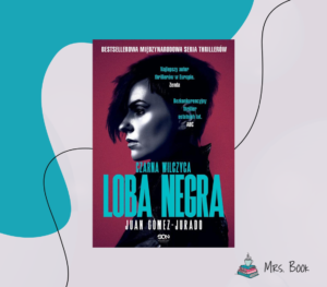 “Loba Negra. Czarna Wilczyca” – Juan Gómez-Jurado. Druga część serii z Antonią Scott