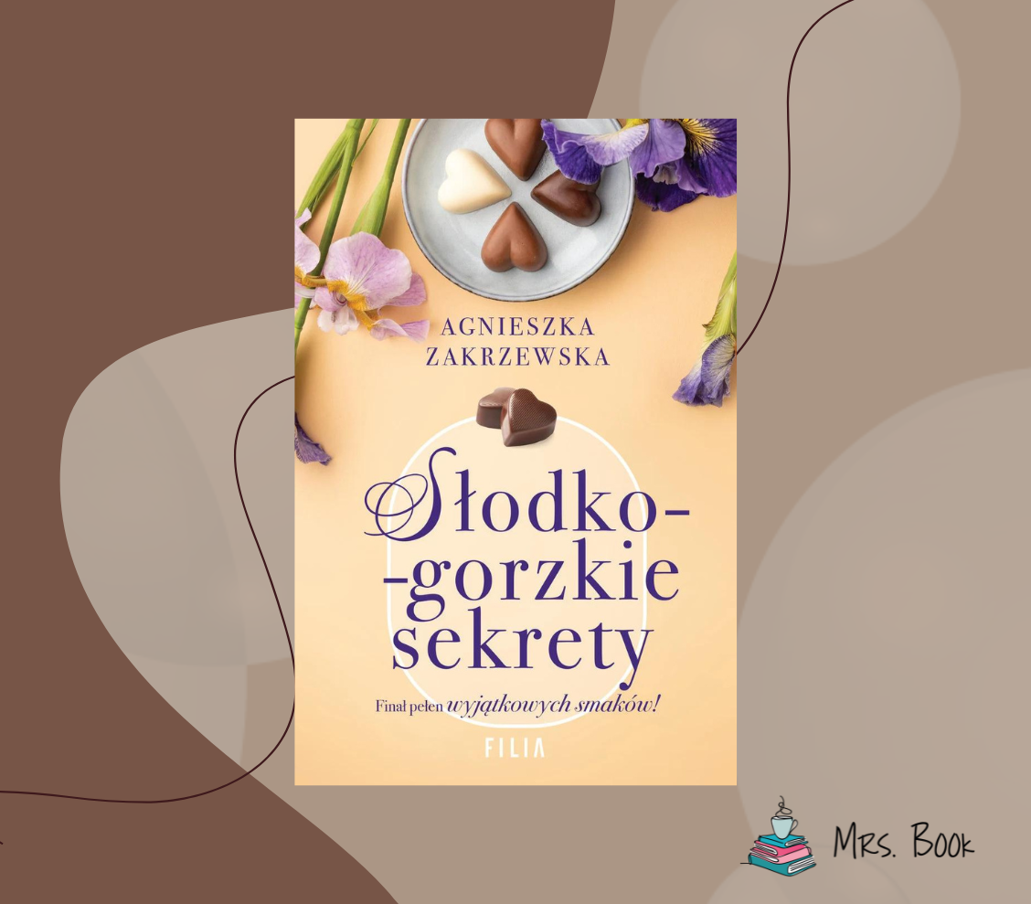 “Słodko-gorzkie sekrety” – Agnieszka Zakrzewska. Ostatnia część “Sagi czekoladowej”