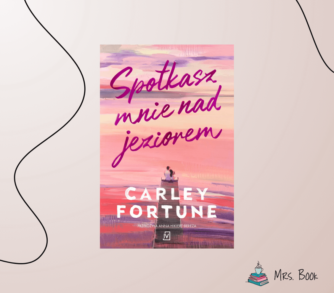“Spotkasz mnie nad jeziorem” – Carley Fortune. Książka na lato – recenzja